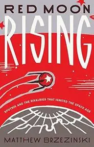 Red Moon Rising Sputnik and the Rivalries That Ignited the Space Age