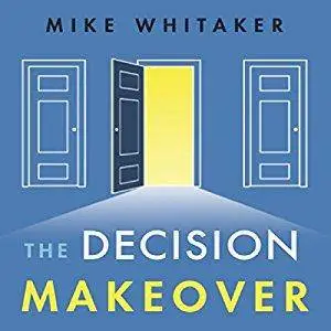 The Decision Makeover: An Intentional Approach to Living the Life You Want [Audiobook]