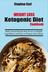 «Weight Loss Ketogenic Diet Cookbook» by Stephen Curl