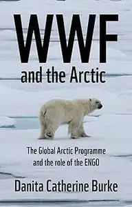 WWF and Arctic environmentalism: Conservationism and the ENGO in the Circumpolar North