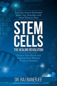 Stem Cells - The Healing Revolution: Chronic Pain Relief and Regeneration Without Drugs or Surgery