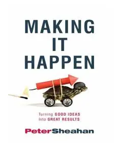 Making It Happen: Turning Good Ideas Into Great Results