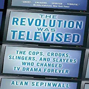 The Revolution Was Televised: The Cops, Crooks, Slingers, and Slayers Who Changed TV Drama Forever [Audiobook]
