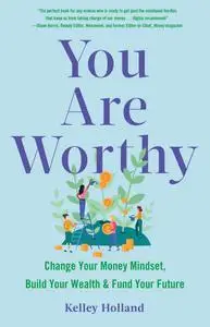 You Are Worthy: Change Your Money Mindset, Build Your Wealth, and Fund Your Future