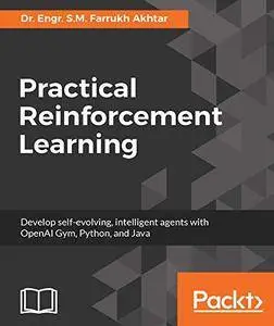Practical Reinforcement Learning: Develop self-evolving, intelligent agents with OpenAI Gym, Python and Java