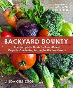 Backyard Bounty - Revised & Expanded 2nd Edition: The Complete Guide to Year-round Gardening in the Pacific Northwest