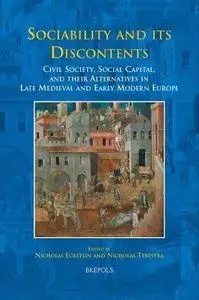 Sociability and its Discontents: Civil Society, Social Capital, and their Alternatives in Late Medieval and Early Modern Europe