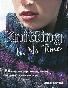 Knitting in No Time: 50 Easyknit Bags, Shawls, Jackets And More for Fast Fun Style