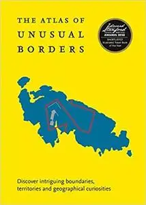 Atlas of Unusual Borders: Discover Intriguing Boundaries, Territories and Geographical Curiosities