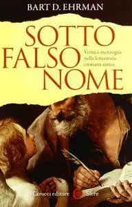 Bart D. Ehrman - Sotto falso nome. Verità e menzogna nella letteratura cristiana antica