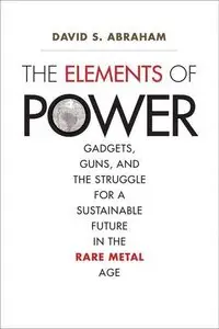 The Elements of Power: Gadgets, Guns, and the Struggle for a Sustainable Future in the Rare Metal Age