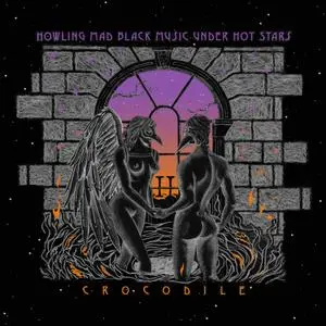 Crocodile - Howling Mad Black Music Under Hot Stars (2019)