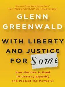 With Liberty and Justice for Some: How the Law Is Used to Destroy Equality and Protect the Powerful