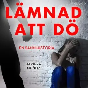 «Lämnad att dö: En sann historia» by Javiera Muñoz