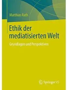 Ethik der mediatisierten Welt: Grundlagen und Perspektiven