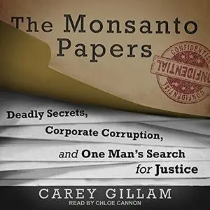 The Monsanto Papers: Deadly Secrets, Corporate Corruption, and One Man’s Search for Justice [Audiobook]