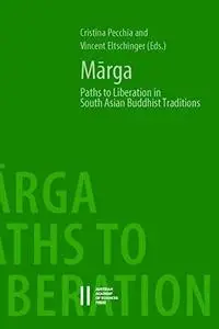 Mārga: Paths to Liberation in South Asian Buddhist Traditions: Papers from an international symposium held at the Austrian Acad