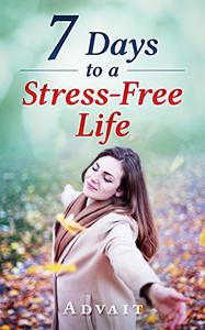 7 Days to a Stress-Free Life: Ultimate Vedic Guide to using Mudras, Yoga & Ayurveda for Busting Stress