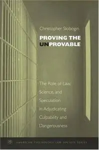 Proving the Unprovable: The Role of Law, Science, and Speculation in Adjudicating Culpability and Dangerousness