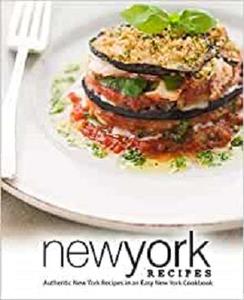 New York Recipes: Authentic New York Recipes in an Easy New York Cookbook