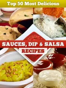 Top 50 Most Delicious Sauce, Dip & Salsa Recipes