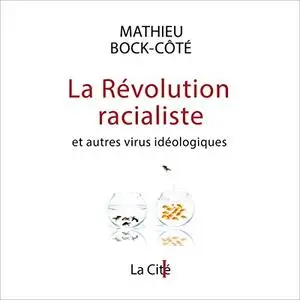 Mathieu Bock-Côté, "La révolution racialiste et autres virus idéologiques"