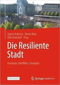 Die Resiliente Stadt: Konzepte, Konflikte, Lösungen