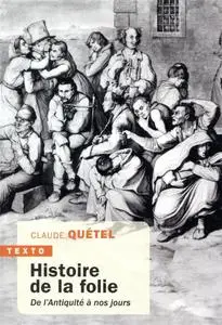Claude Quétel, "Histoire de la folie : De l'Antiquité à nos jours"