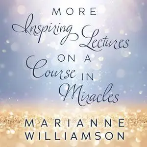 «Marianne Williamson: More Inspiring Lectures on a Course In Miracles» by Marianne Williamson