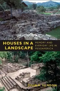Houses in a Landscape: Memory and Everyday Life in Mesoamerica (repost)