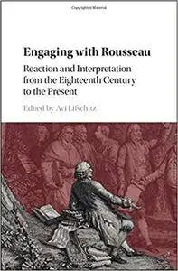 Engaging with Rousseau: Reaction and Interpretation from the Eighteenth Century to the Present