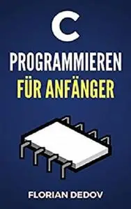 C Programmieren Für Anfänger: Der schnelle Einstieg