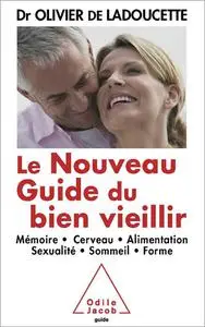 Le Nouveau Guide du bien vieillir: Mémoire, cerveau, alimentation, sexualité, sommeil, forme