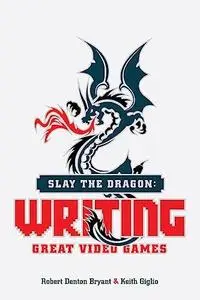 Slay the Dragon: Writing Great Video Games