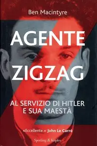 Ben Macintyre - Agente Zigzag. Al servizio di Hitler e sua Maestà