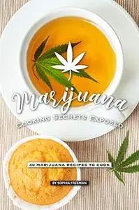 Marijuana Cooking Secrets Exposed: 40 Marijuana Recipes to Cook