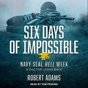 Six Days of Impossible: Navy SEAL Hell Week - A Doctor Looks Back [Audiobook]