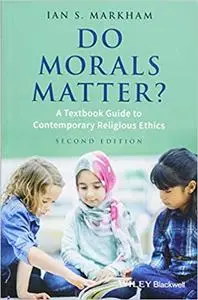 Do Morals Matter?: A Textbook Guide to Contemporary Religious Ethics Ed 2