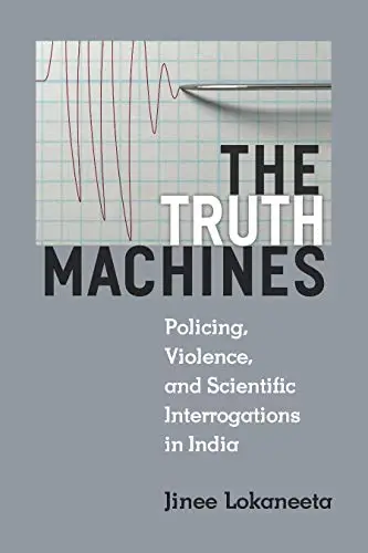 The Truth Machines: Policing, Violence, and Scientific Interrogations in India (Law, Meaning, And Violence)