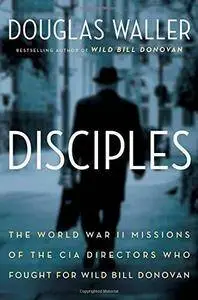 Disciples: The World War II Missions of the CIA Directors Who Fought for Wild Bill Donovan (Repost)