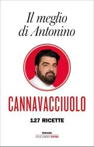 Antonino Cannavacciuolo - Il meglio di Antonino. 127 ricette
