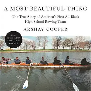 A Most Beautiful Thing: The True Story of America's First All-Black High School Rowing Team [Audiobook]