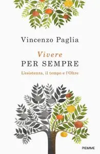 Vincenzo Paglia - Vivere per sempre. L'esistenza, il tempo e l'Oltre