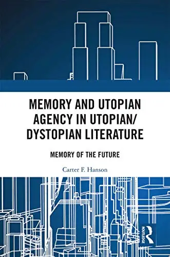 Memory and Utopian Agency in Utopian/Dystopian Literature: Memory of the Future