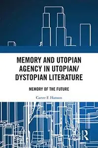 Memory and Utopian Agency in Utopian/Dystopian Literature: Memory of the Future