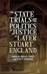 The State Trials and the Politics of Justice in Later Stuart England