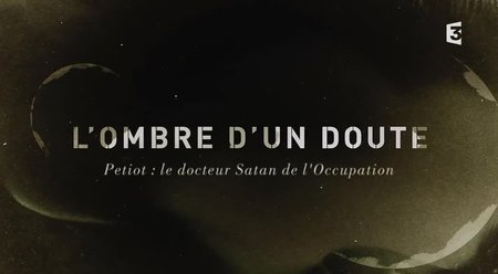 (Fr3) L'Ombre d'un doute - Petiot, le docteur Satan de l'Occupation (2015)
