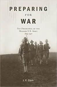 Preparing for War: The Emergence of the Modern U.S. Army, 1815–1917