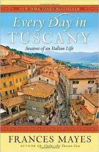 Frances Mayes - Every Day in Tuscany: Seasons of an Italian Life [Repost]