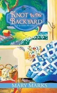 Knot In My Backyard (A Quilting Mystery #2) - Mary Marks 